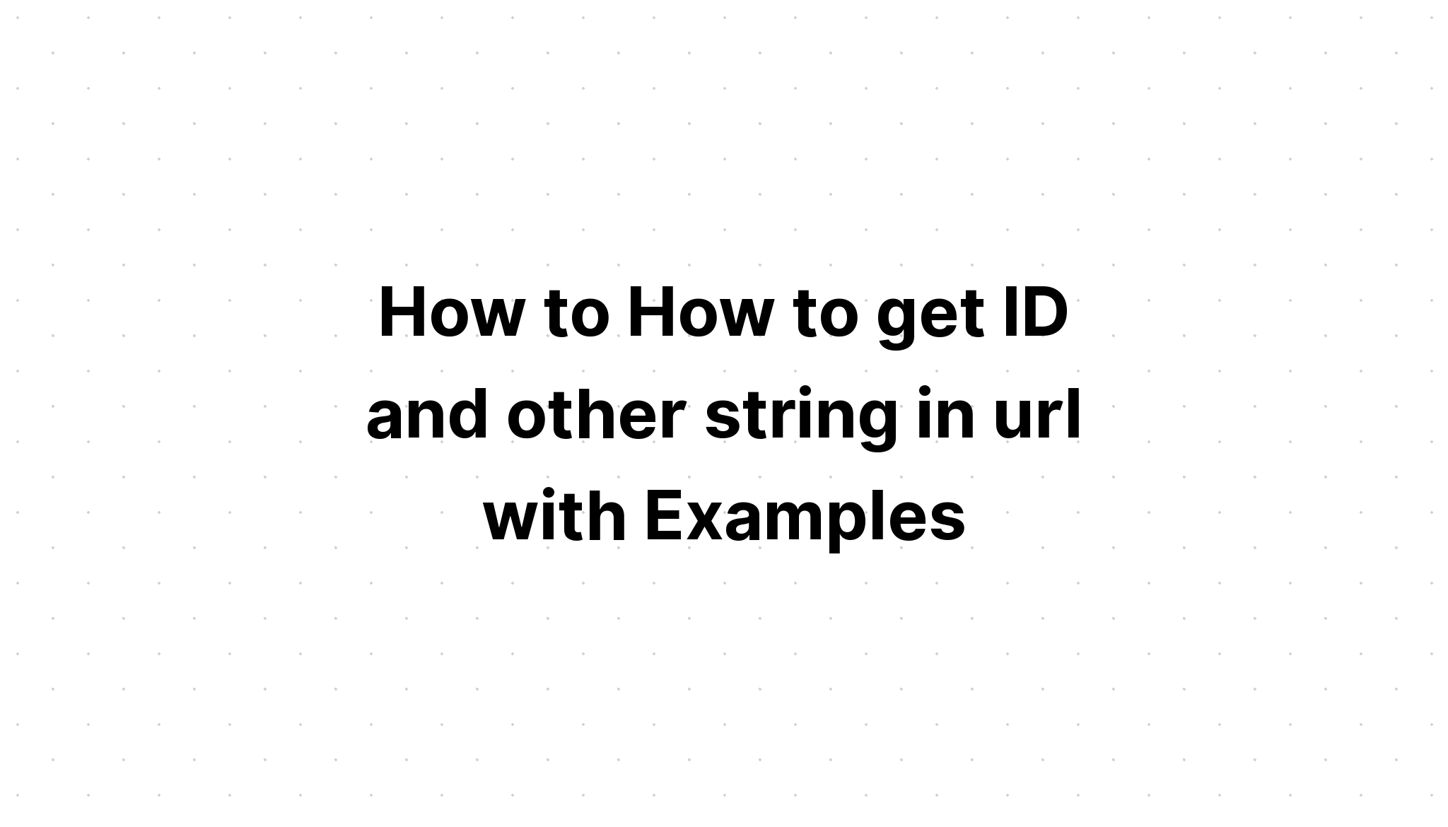 Cách lấy ID và chuỗi khác trong url với các ví dụ